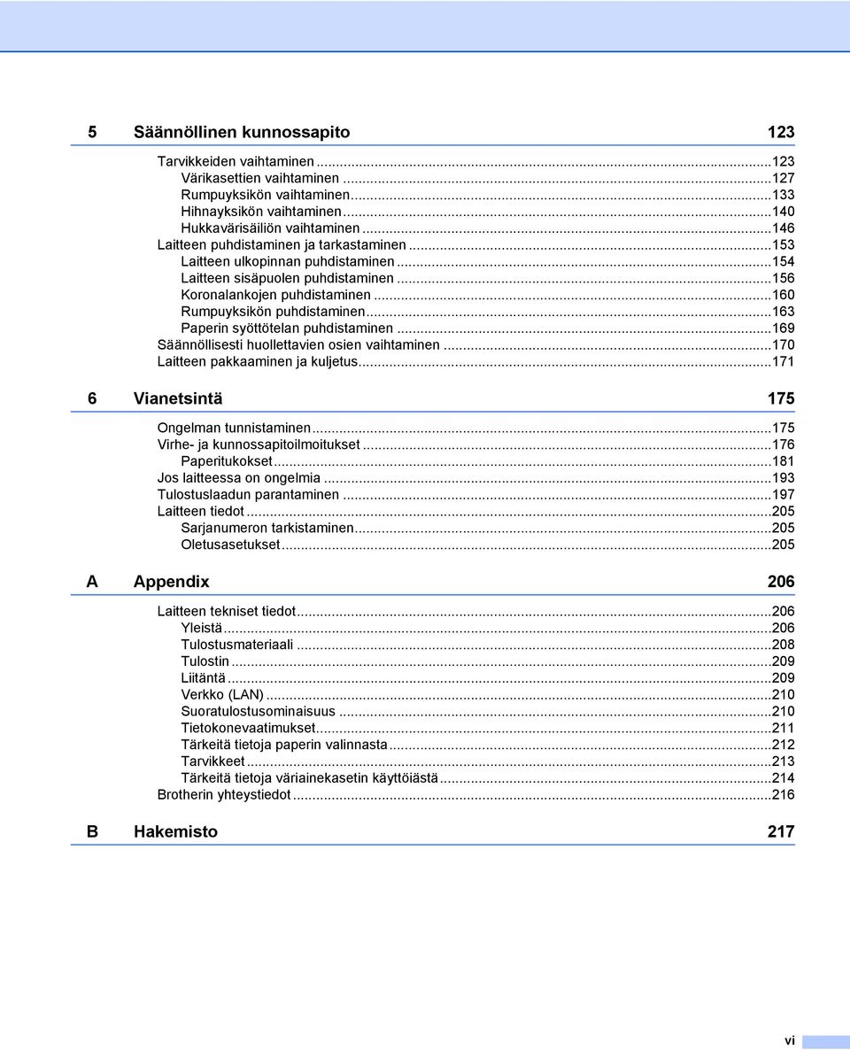 ..163 Paperin syöttötelan puhdistaminen...169 Säännöllisesti huollettavien osien vaihtaminen...170 Laitteen pakkaaminen ja kuljetus...171 6 Vianetsintä 175 Ongelman tunnistaminen.