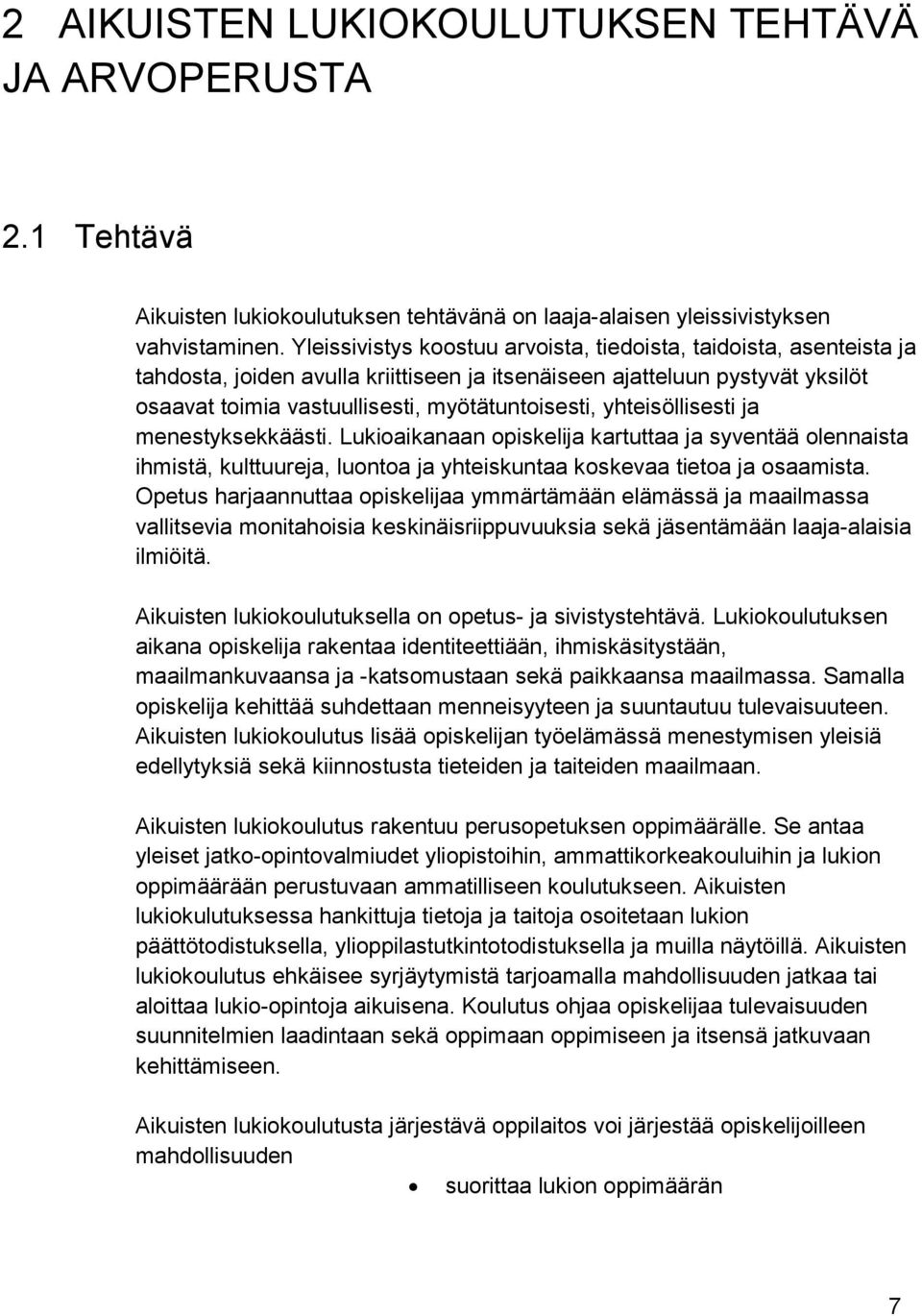 yhteisöllisesti ja menestyksekkäästi. Lukioaikanaan opiskelija kartuttaa ja syventää olennaista ihmistä, kulttuureja, luontoa ja yhteiskuntaa koskevaa tietoa ja osaamista.