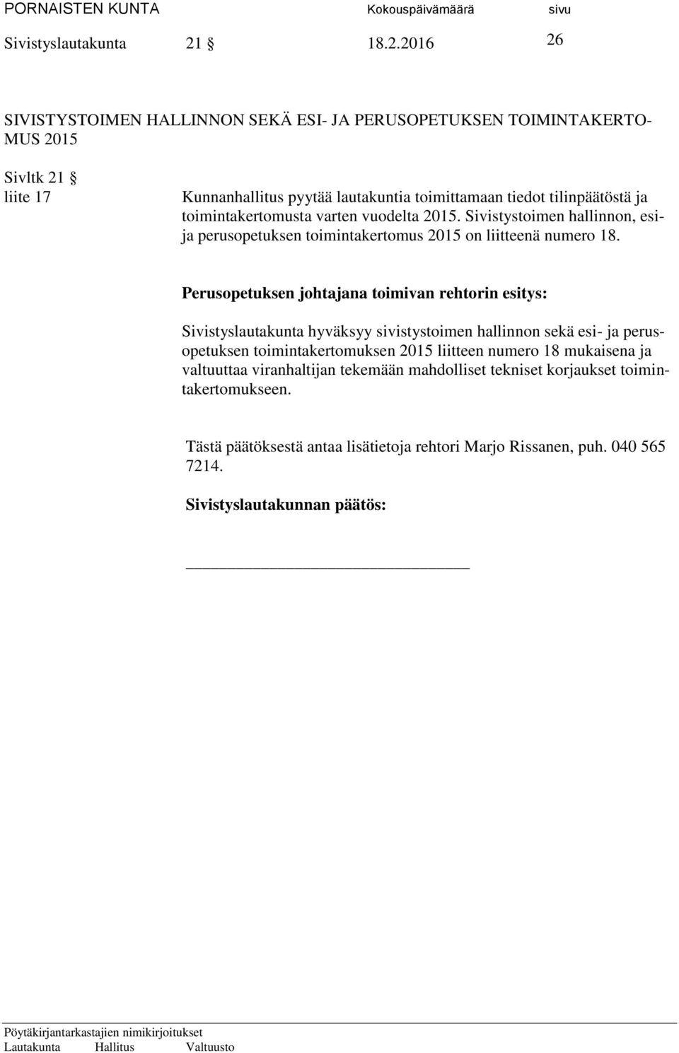 tilinpäätöstä ja toimintakertomusta varten vuodelta 2015. Sivistystoimen hallinnon, esija perusopetuksen toimintakertomus 2015 on liitteenä numero 18.