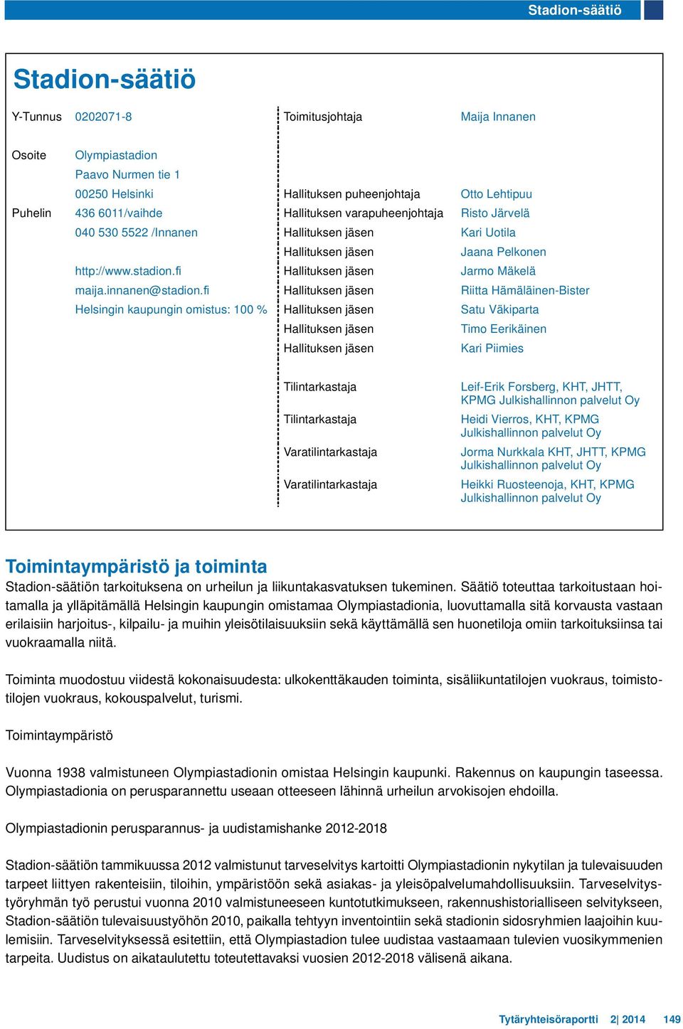 Hallituksen jäsen Riitta Hämäläinen-Bister Helsingin kaupungin omistus: 100 % Hallituksen jäsen Satu Väkiparta Hallituksen jäsen Timo Eerikäinen Hallituksen jäsen Kari Piimies Tilintarkastaja