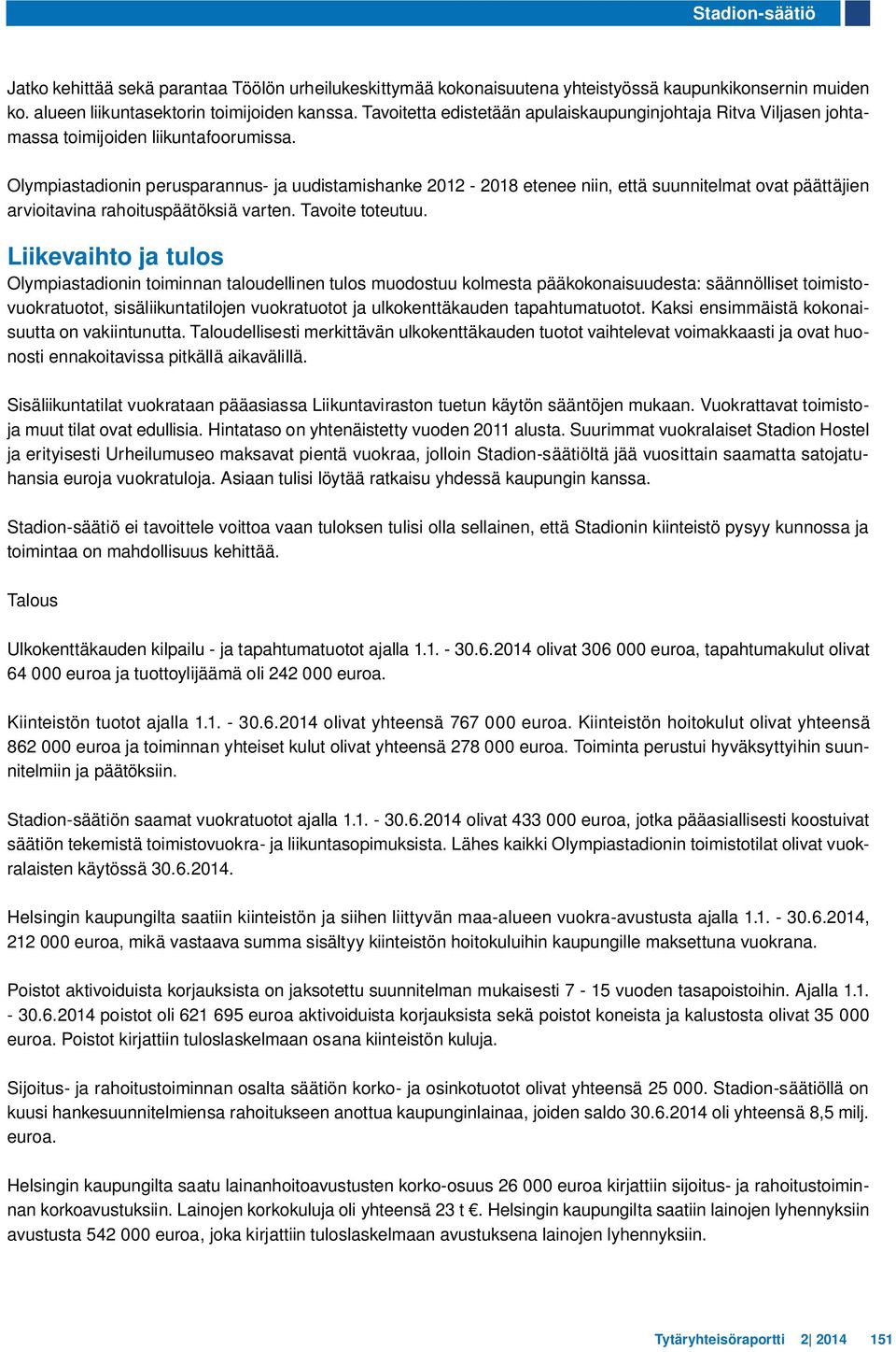 Olympiastadionin perusparannus- ja uudistamishanke 2012-2018 etenee niin, että suunnitelmat ovat päättäjien arvioitavina rahoituspäätöksiä varten. Tavoite toteutuu.