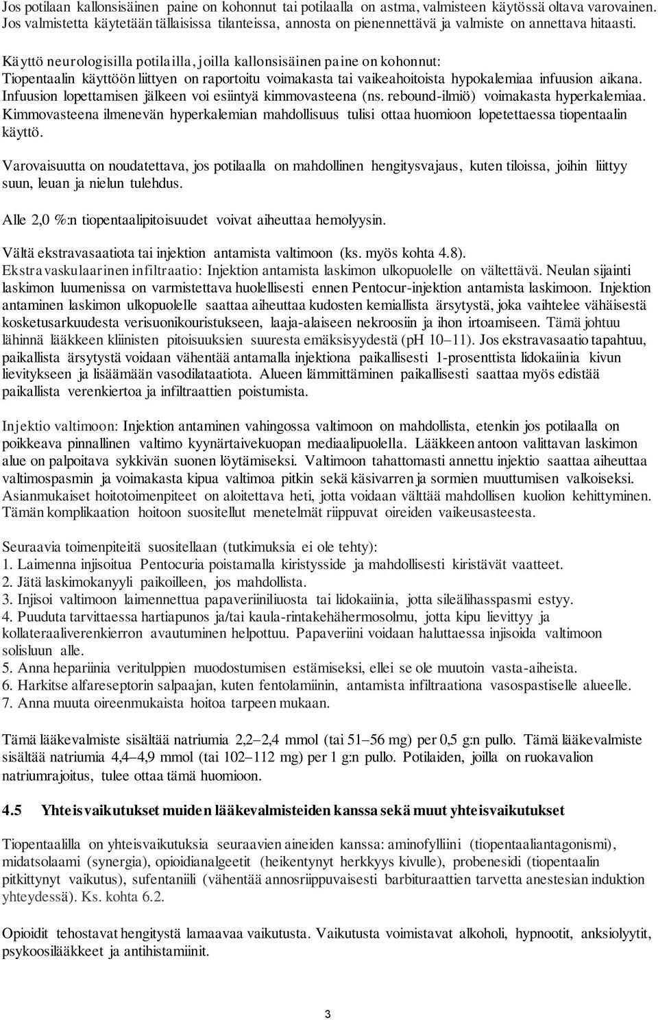 Käyttö neurologisilla potilailla, joilla kallonsisäinen paine on kohonnut: Tiopentaalin käyttöön liittyen on raportoitu voimakasta tai vaikeahoitoista hypokalemiaa infuusion aikana.