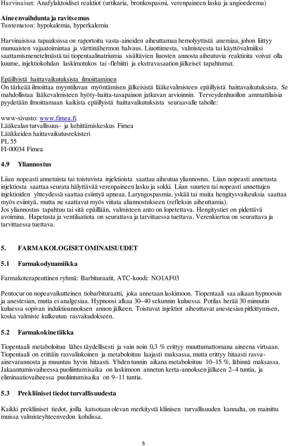 Liuottimesta, valmisteesta tai käyttövalmiiksi saattamismenetelmästä tai tiopentaalinatriumia sisältävien liuosten annosta aiheutuvia reaktioita voivat olla kuume, injektiokohdan laskimotukos tai