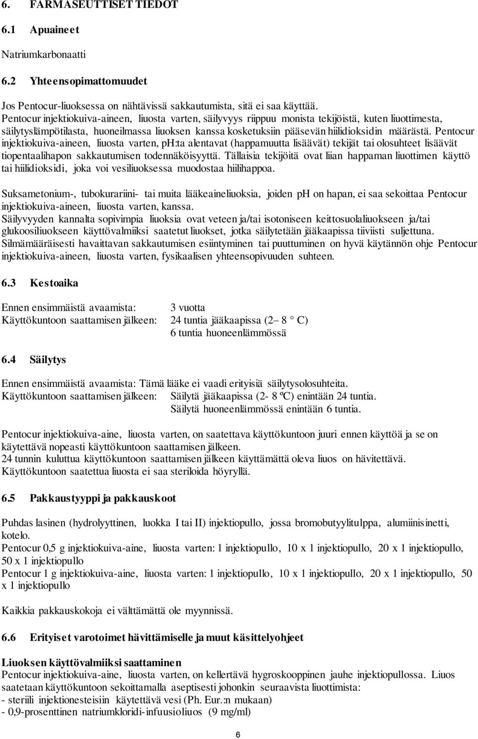 määrästä. Pentocur injektiokuiva-aineen, liuosta varten, ph:ta alentavat (happamuutta lisäävät) tekijät tai olosuhteet lisäävät tiopentaalihapon sakkautumisen todennäköisyyttä.