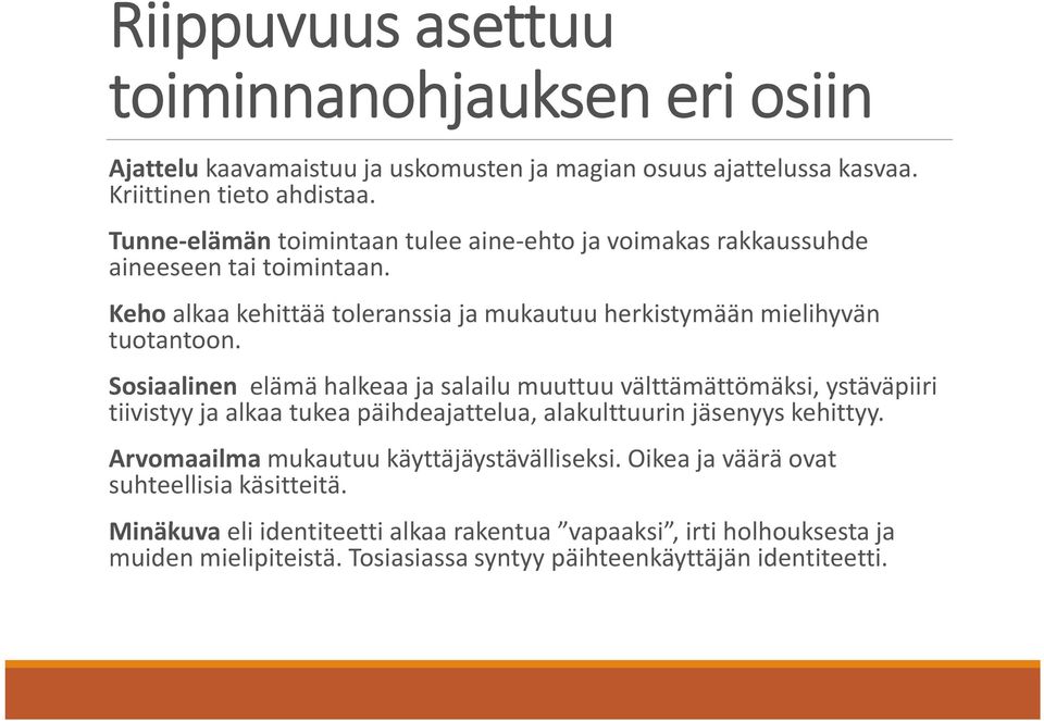 Sosiaalinen elämä halkeaa ja salailu muuttuu välttämättömäksi, ystäväpiiri tiivistyy ja alkaa tukea päihdeajattelua, alakulttuurin jäsenyys kehittyy.