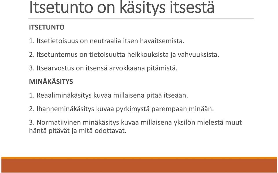 MINÄKÄSITYS 1. Reaaliminäkäsitys kuvaa millaisena pitää itseään. 2. Ihanneminäkäsitys kuvaa pyrkimystä parempaan minään.