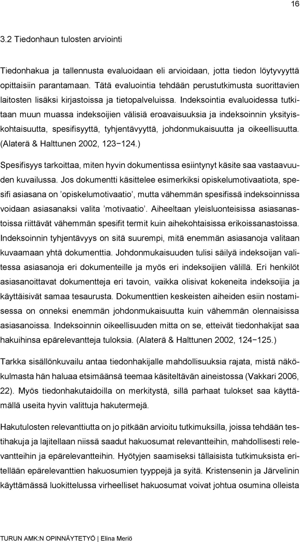 Indeksointia evaluoidessa tutkitaan muun muassa indeksoijien välisiä eroavaisuuksia ja indeksoinnin yksityiskohtaisuutta, spesifisyyttä, tyhjentävyyttä, johdonmukaisuutta ja oikeellisuutta.