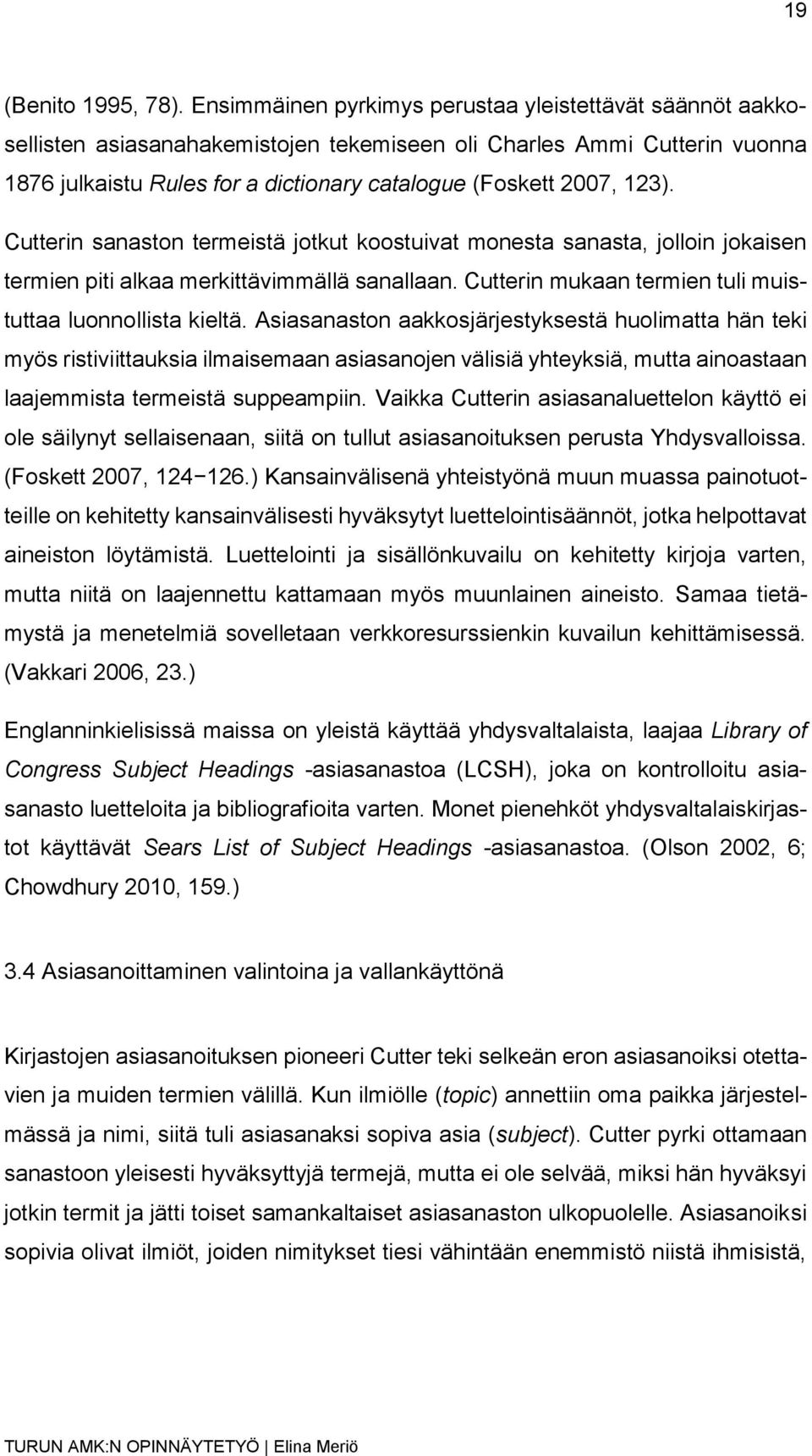 Cutterin sanaston termeistä jotkut koostuivat monesta sanasta, jolloin jokaisen termien piti alkaa merkittävimmällä sanallaan. Cutterin mukaan termien tuli muistuttaa luonnollista kieltä.