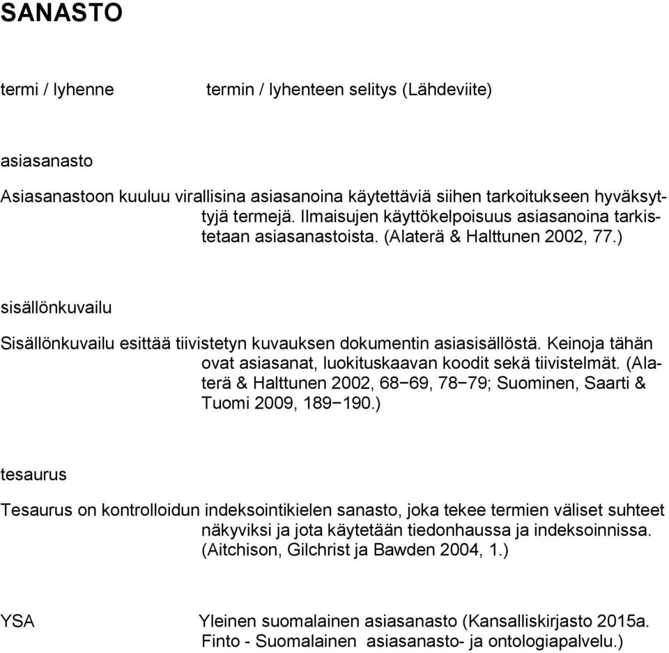 Keinoja tähän ovat asiasanat, luokituskaavan koodit sekä tiivistelmät. (Alaterä & Halttunen 2002, 68 69, 78 79; Suominen, Saarti & Tuomi 2009, 189 190.