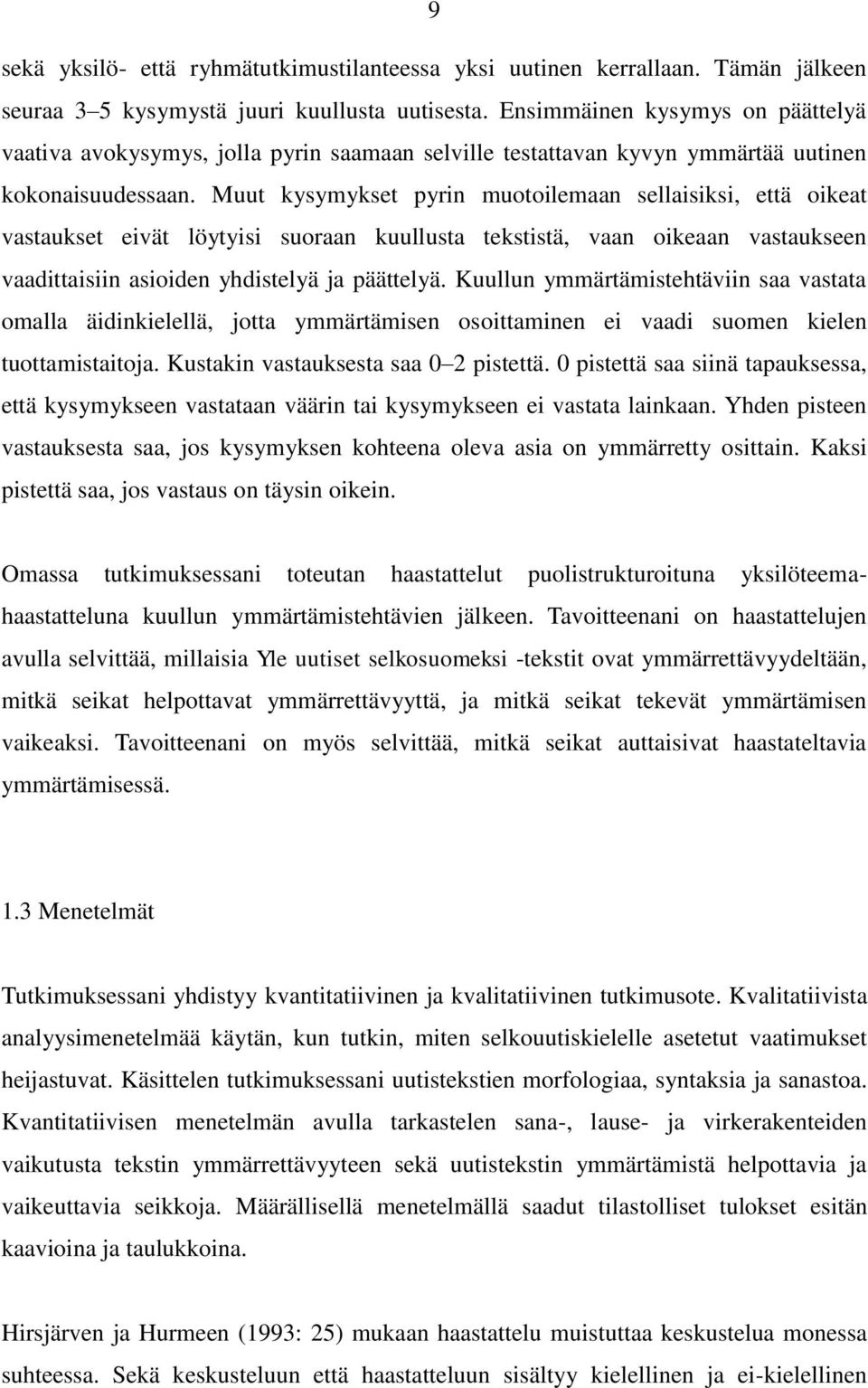 Muut kysymykset pyrin muotoilemaan sellaisiksi, että oikeat vastaukset eivät löytyisi suoraan kuullusta tekstistä, vaan oikeaan vastaukseen vaadittaisiin asioiden yhdistelyä ja päättelyä.