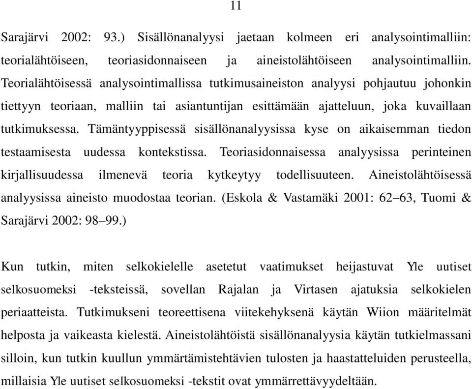 Tämäntyyppisessä sisällönanalyysissa kyse on aikaisemman tiedon testaamisesta uudessa kontekstissa.