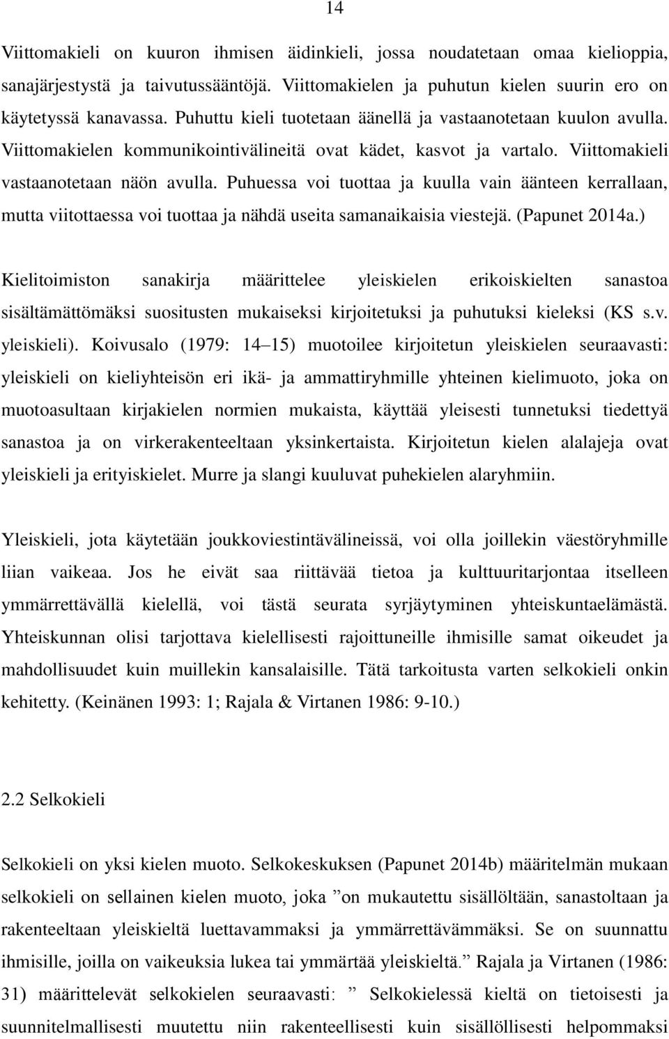 Puhuessa voi tuottaa ja kuulla vain äänteen kerrallaan, mutta viitottaessa voi tuottaa ja nähdä useita samanaikaisia viestejä. (Papunet 2014a.