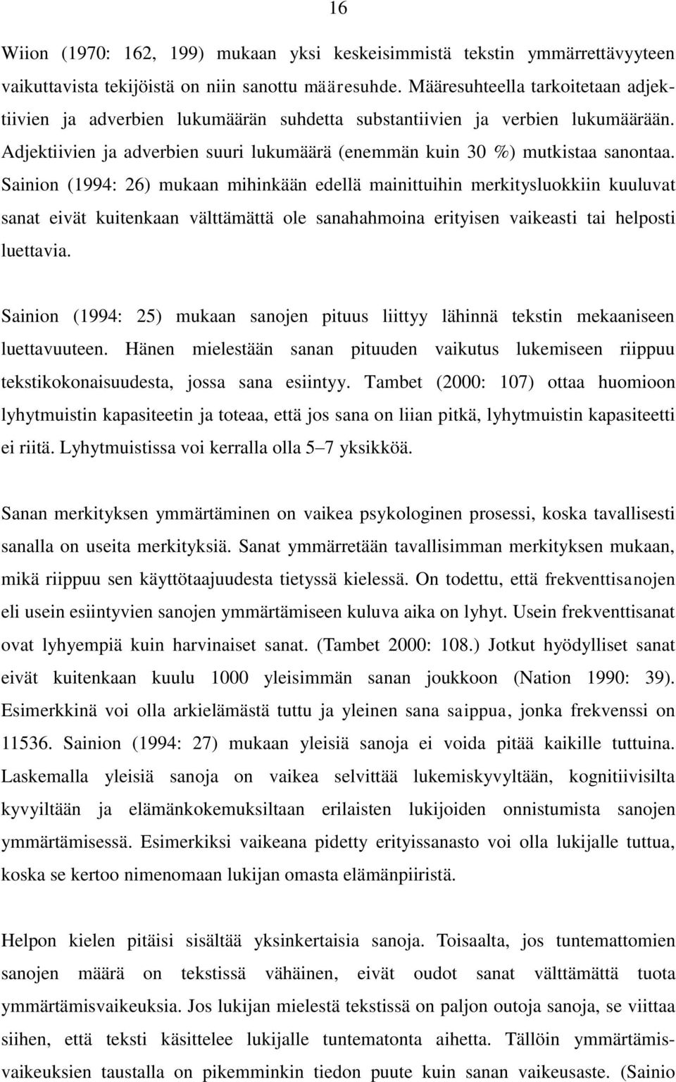 Sainion (1994: 26) mukaan mihinkään edellä mainittuihin merkitysluokkiin kuuluvat sanat eivät kuitenkaan välttämättä ole sanahahmoina erityisen vaikeasti tai helposti luettavia.