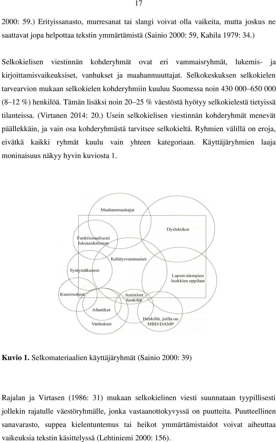 Selkokeskuksen selkokielen tarvearvion mukaan selkokielen kohderyhmiin kuuluu Suomessa noin 430 000 650 000 (8 12 %) henkilöä.