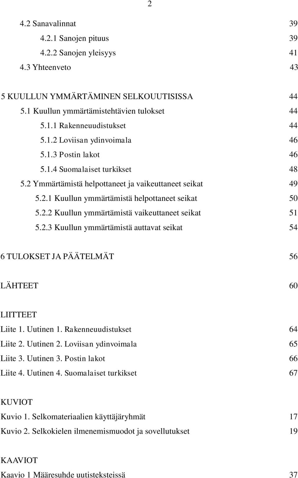 2.3 Kuullun ymmärtämistä auttavat seikat 54 6 TULOKSET JA PÄÄTELMÄT 56 LÄHTEET 60 LIITTEET Liite 1. Uutinen 1. Rakenneuudistukset 64 Liite 2. Uutinen 2. Loviisan ydinvoimala 65 Liite 3. Uutinen 3.