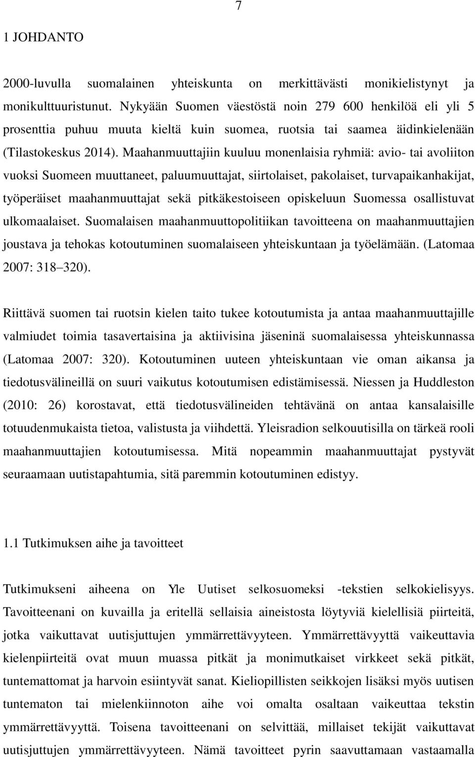 Maahanmuuttajiin kuuluu monenlaisia ryhmiä: avio- tai avoliiton vuoksi Suomeen muuttaneet, paluumuuttajat, siirtolaiset, pakolaiset, turvapaikanhakijat, työperäiset maahanmuuttajat sekä