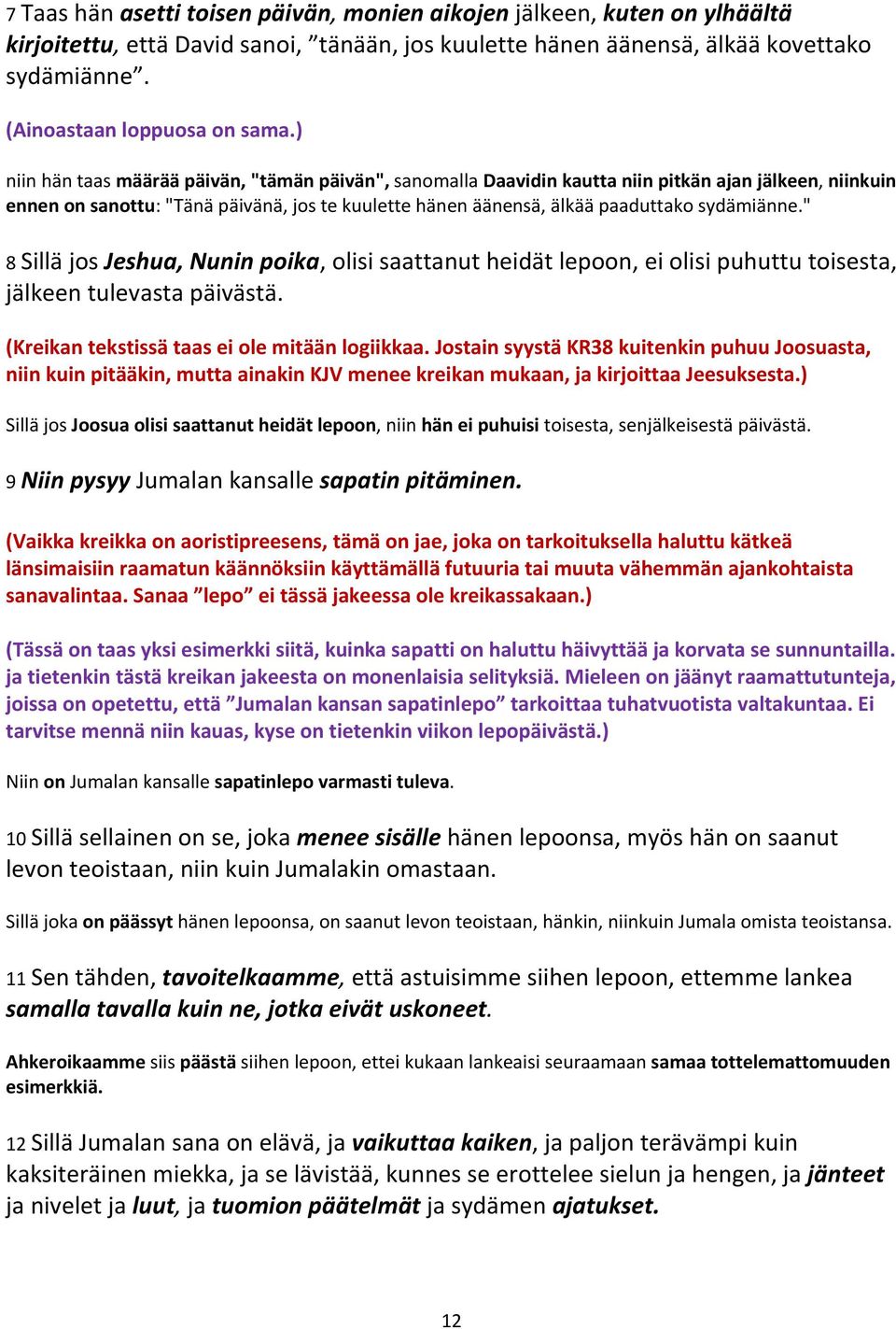 " 8 Sillä jos Jeshua, Nunin poika, olisi saattanut heidät lepoon, ei olisi puhuttu toisesta, jälkeen tulevasta päivästä. (Kreikan tekstissä taas ei ole mitään logiikkaa.