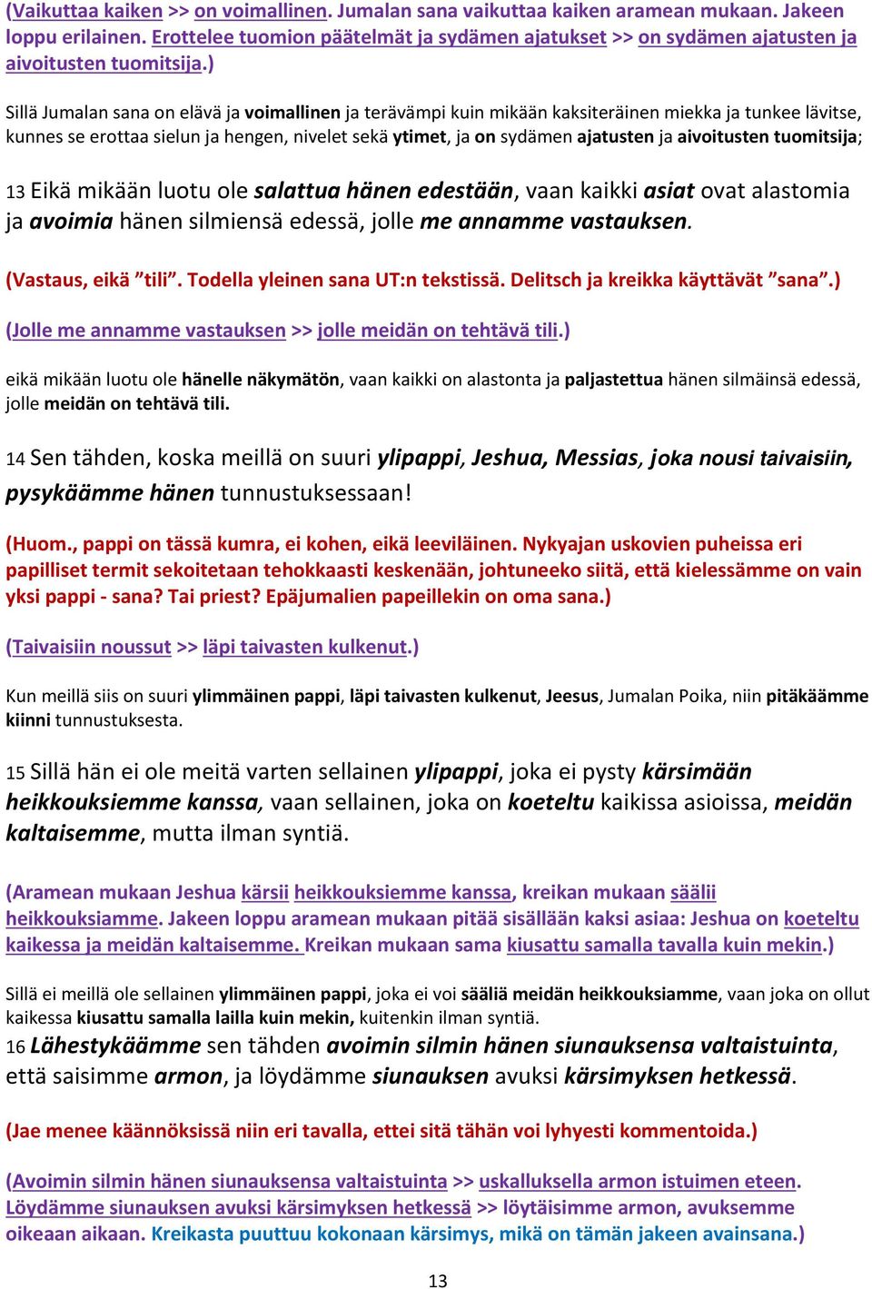 ) Sillä Jumalan sana on elävä ja voimallinen ja terävämpi kuin mikään kaksiteräinen miekka ja tunkee lävitse, kunnes se erottaa sielun ja hengen, nivelet sekä ytimet, ja on sydämen ajatusten ja