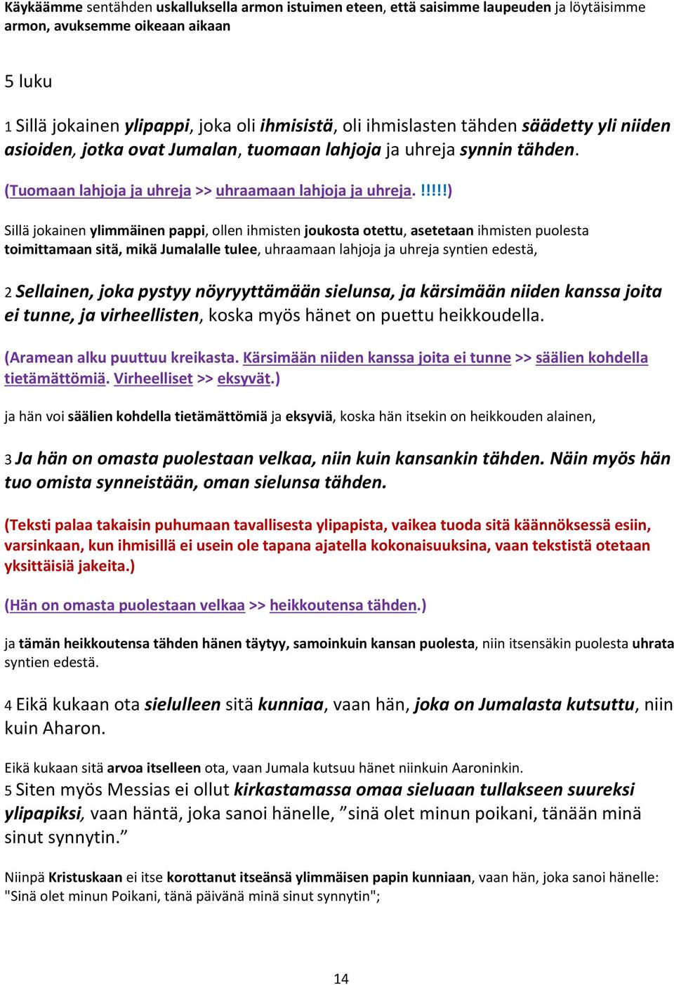 !!!!!) Sillä jokainen ylimmäinen pappi, ollen ihmisten joukosta otettu, asetetaan ihmisten puolesta toimittamaan sitä, mikä Jumalalle tulee, uhraamaan lahjoja ja uhreja syntien edestä, 2 Sellainen,