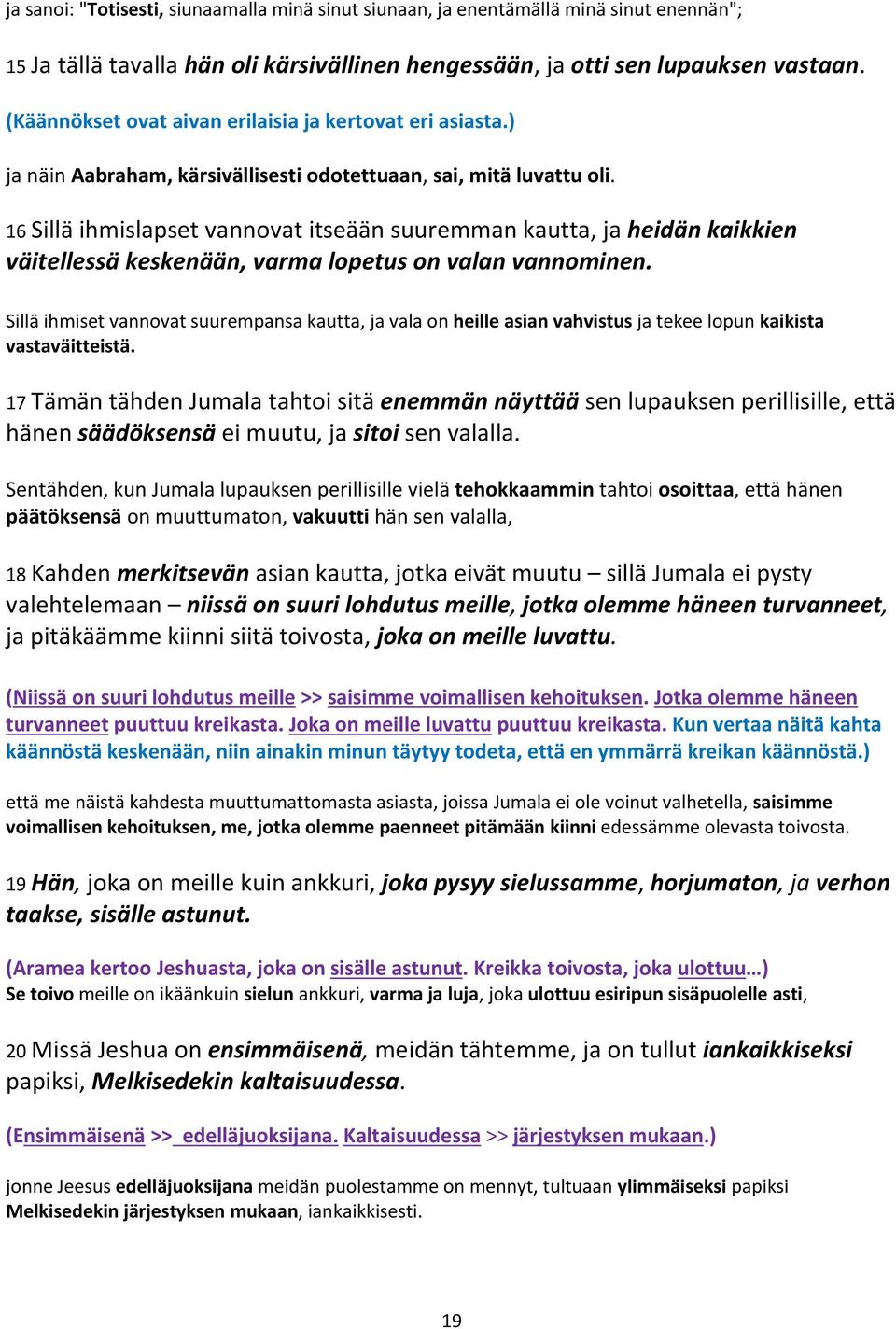 16 Sillä ihmislapset vannovat itseään suuremman kautta, ja heidän kaikkien väitellessä keskenään, varma lopetus on valan vannominen.