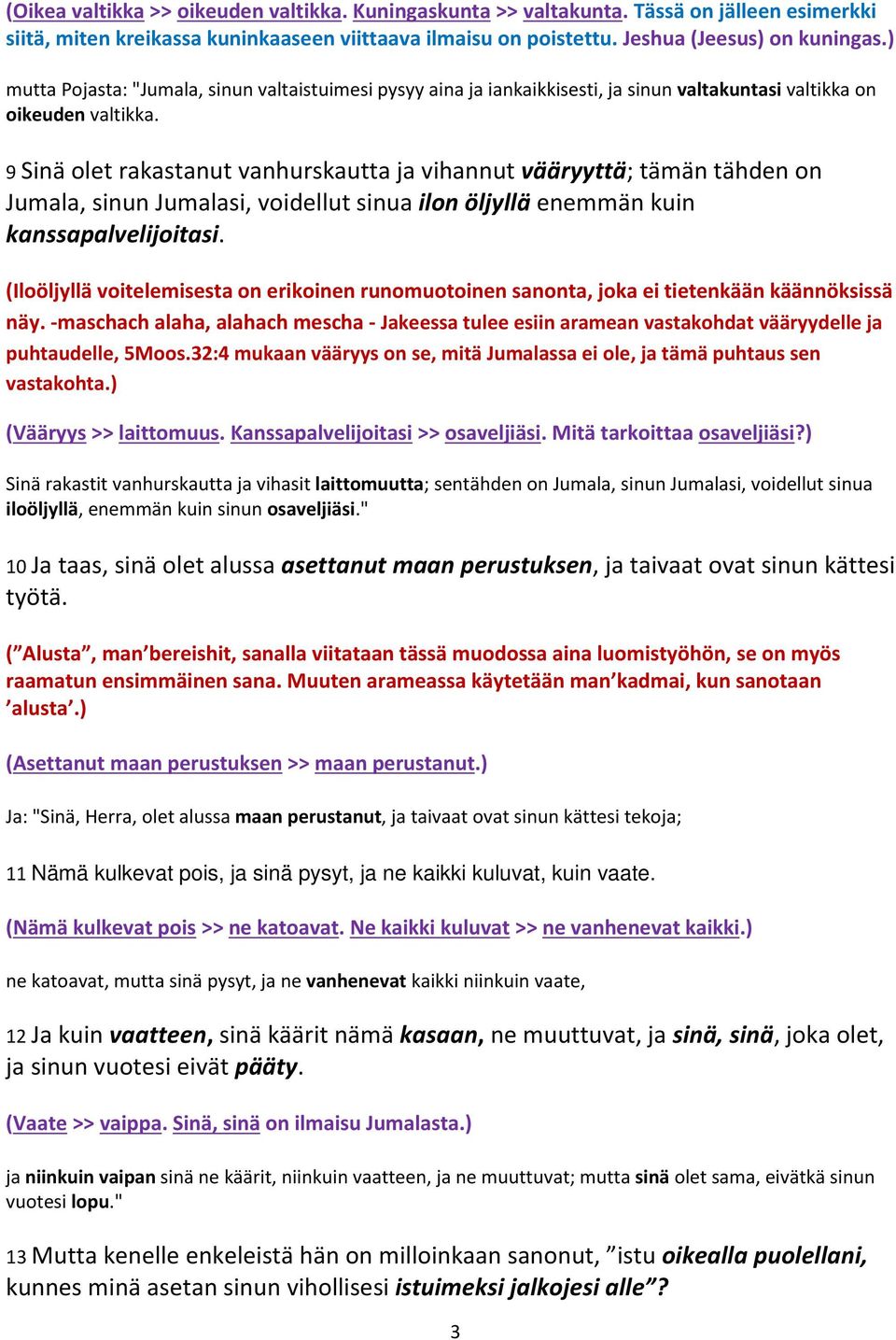 9 Sinä olet rakastanut vanhurskautta ja vihannut vääryyttä; tämän tähden on Jumala, sinun Jumalasi, voidellut sinua ilon öljyllä enemmän kuin kanssapalvelijoitasi.