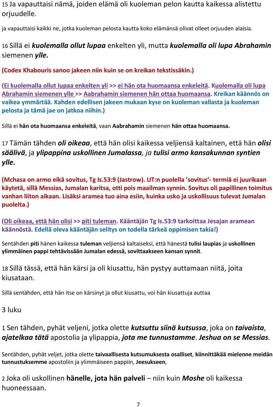 ) (Ei kuolemalla ollut lupaa enkelten yli >> ei hän ota huomaansa enkeleitä. Kuolemalla oli lupa Abrahamin siemenen ylle >> Aabrahamin siemenen hän ottaa huomaansa. Kreikan käännös on vaikea ymmärtää.