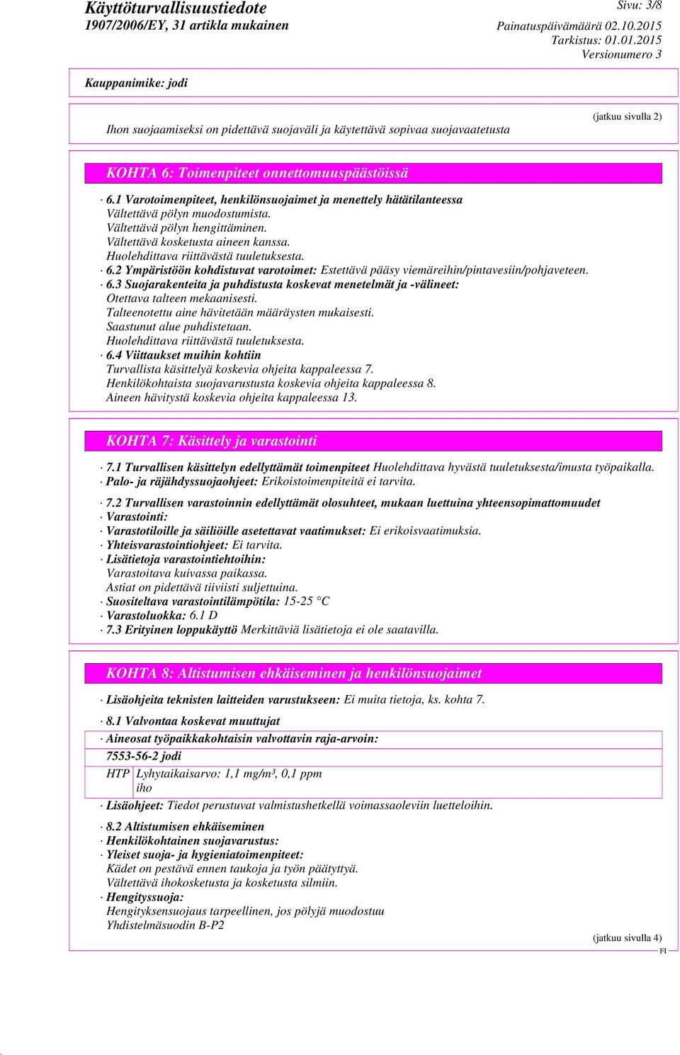 Huolehdittava riittävästä tuuletuksesta. 6.2 Ympäristöön kohdistuvat varotoimet: Estettävä pääsy viemäreihin/pintavesiin/pohjaveteen. 6.3 Suojarakenteita ja puhdistusta koskevat menetelmät ja -välineet: Otettava talteen mekaanisesti.