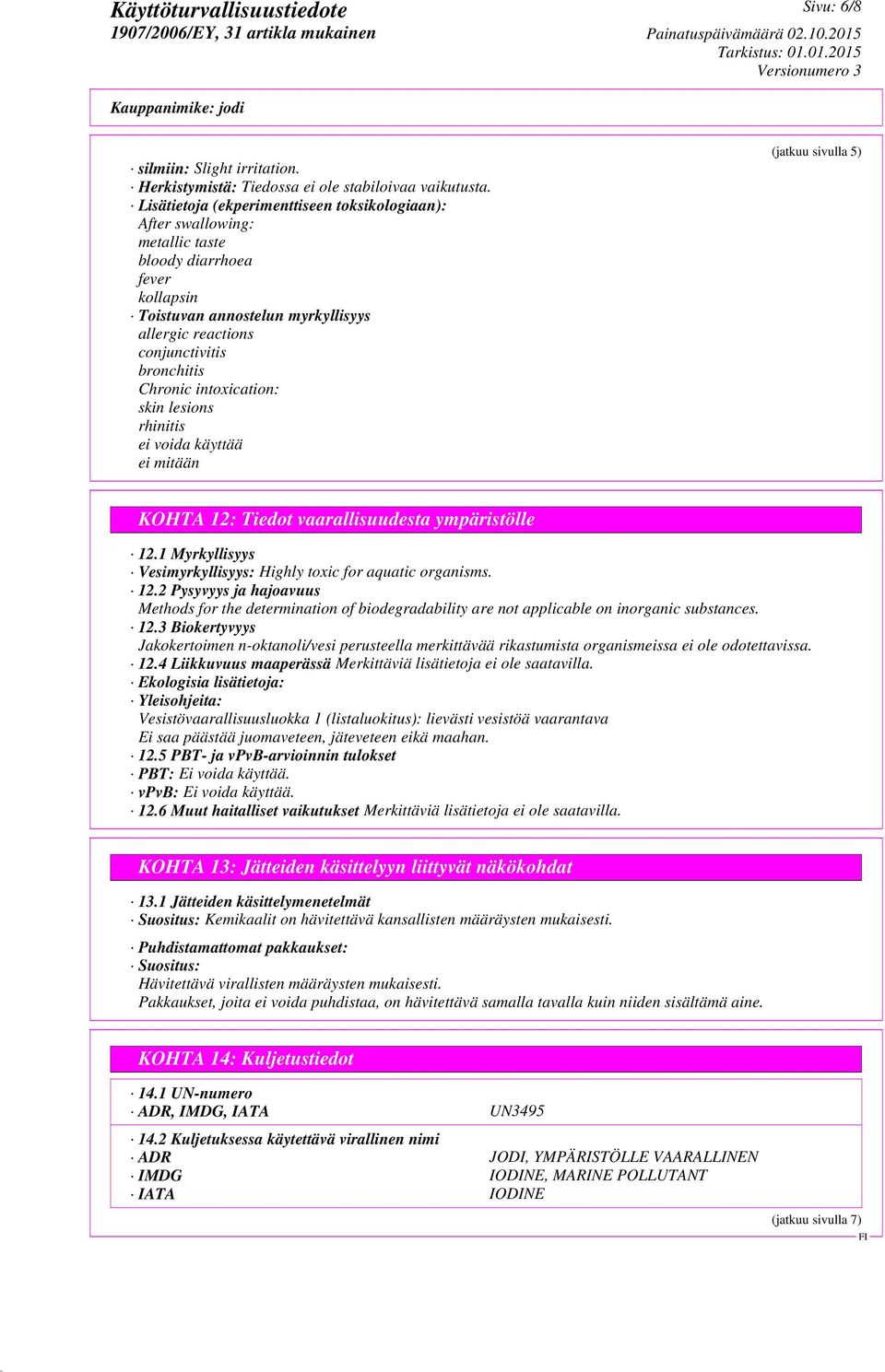 intoxication: skin lesions rhinitis ei voida käyttää ei mitään (jatkuu sivulla 5) KOHTA 12: Tiedot vaarallisuudesta ympäristölle 12.1 Myrkyllisyys Vesimyrkyllisyys: Highly toxic for aquatic organisms.