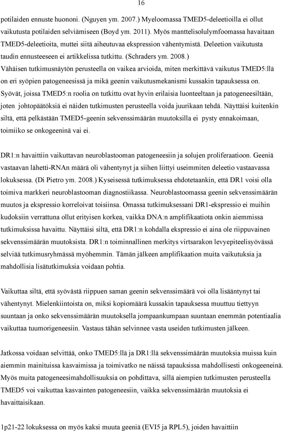 ) Vähäisen tutkimusnäytön perusteella on vaikea arvioida, miten merkittävä vaikutus TMED5:llä on eri syöpien patogeneesissä ja mikä geenin vaikutusmekanismi kussakin tapauksessa on.