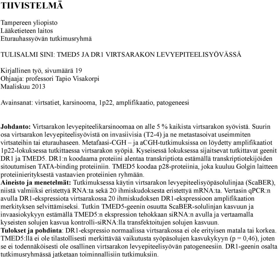 Suurin osa virtsarakon levyepiteelisyövistä on invasiivisia (T2-4) ja ne metastasoivat useimmiten virtsateihin tai eturauhaseen.