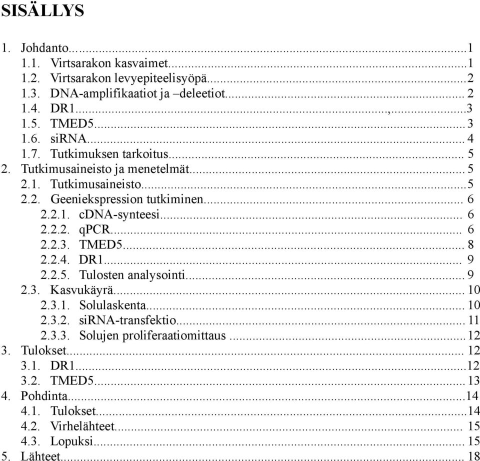 .. 6 2.2.3. TMED5... 8 2.2.4. DR1... 9 2.2.5. Tulosten analysointi... 9 2.3. Kasvukäyrä... 10 2.3.1. Solulaskenta... 10 2.3.2. sirna-transfektio... 11 2.3.3. Solujen proliferaatiomittaus.