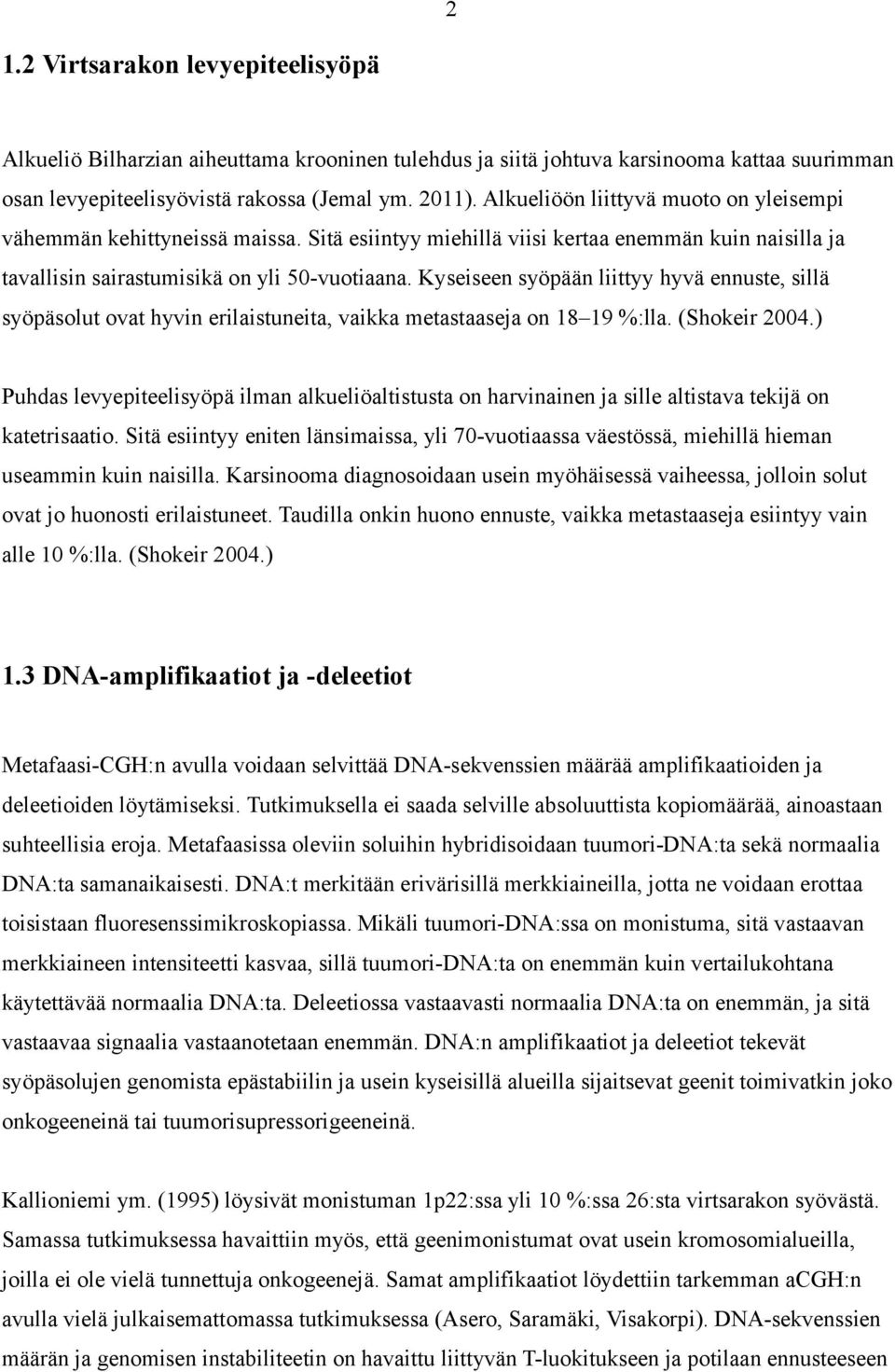 Kyseiseen syöpään liittyy hyvä ennuste, sillä syöpäsolut ovat hyvin erilaistuneita, vaikka metastaaseja on 18 19 %:lla. (Shokeir 2004.