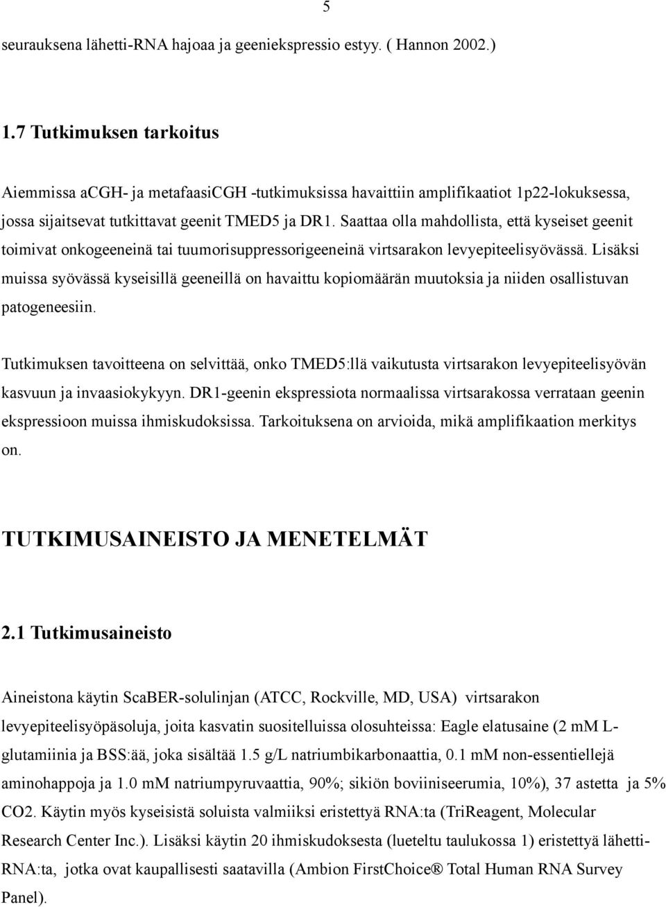 Saattaa olla mahdollista, että kyseiset geenit toimivat onkogeeneinä tai tuumorisuppressorigeeneinä virtsarakon levyepiteelisyövässä.
