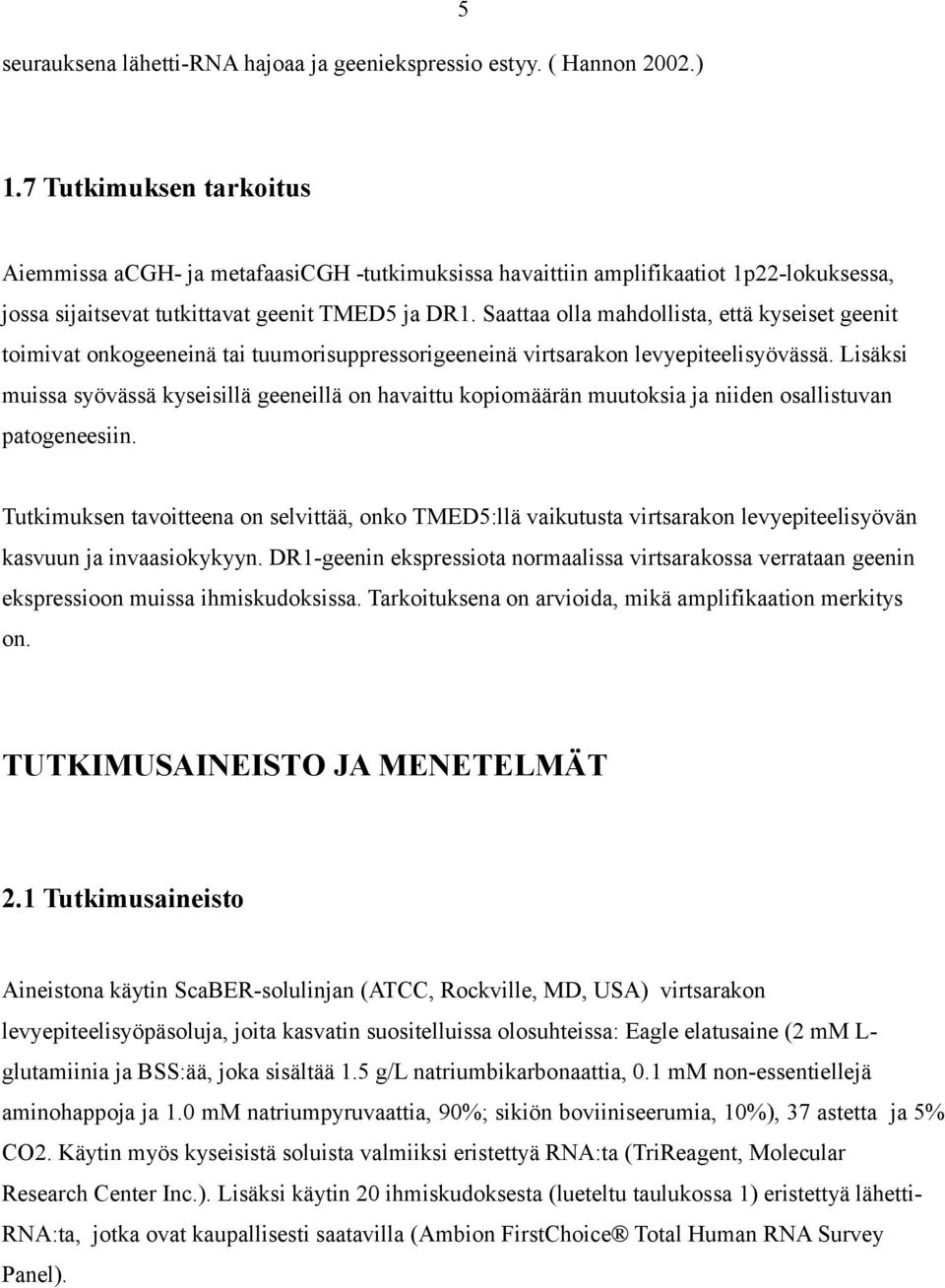 Saattaa olla mahdollista, että kyseiset geenit toimivat onkogeeneinä tai tuumorisuppressorigeeneinä virtsarakon levyepiteelisyövässä.