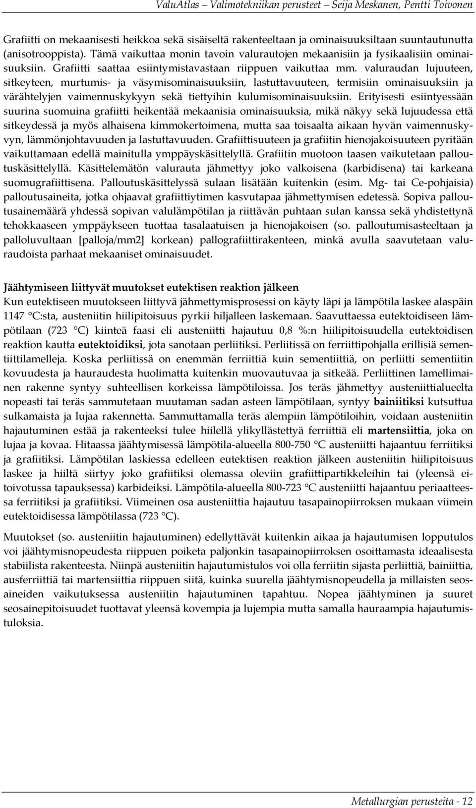 valuraudan lujuuteen, sitkeyteen, murtumis ja väsymisominaisuuksiin, lastuttavuuteen, termisiin ominaisuuksiin ja värähtelyjen vaimennuskykyyn sekä tiettyihin kulumisominaisuuksiin.