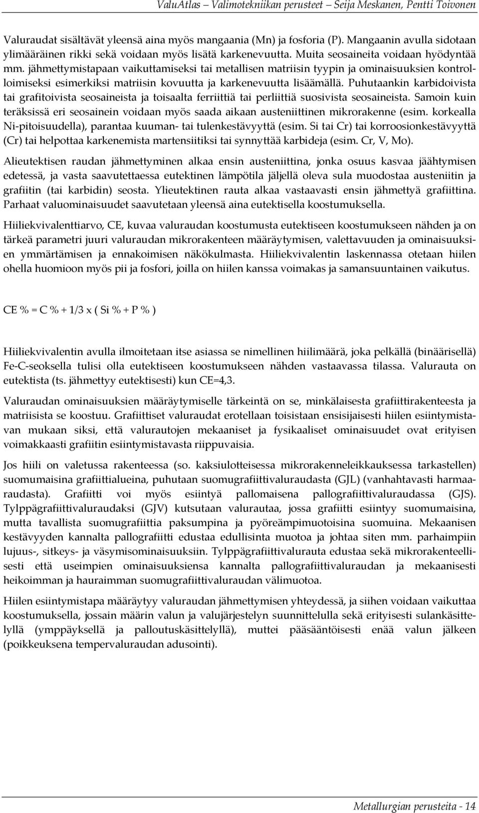 Puhutaankin karbidoivista tai grafitoivista seosaineista ja toisaalta ferriittiä tai perliittiä suosivista seosaineista.