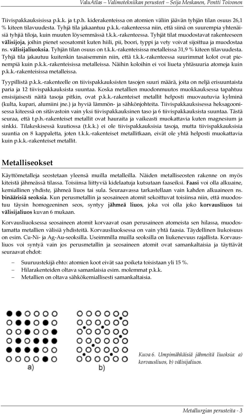 Tyhjän tilan osuus on t.k.k. rakenteisissa metalleissa 31,9 % kiteen tilavuudesta. Tyhjä tila jakautuu kuitenkin tasaisemmin niin, että t.k.k. rakenteessa suurimmat kolot ovat pienempiä kuin p.k.k. rakenteisissa metalleissa. Näihin koloihin ei voi liueta yhtäsuuria atomeja kuin p.