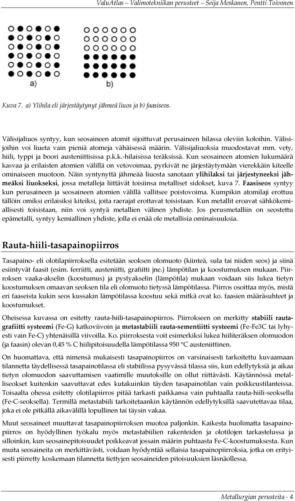 Kun seosaineen atomien lukumäärä kasvaa ja erilaisten atomien välillä on vetovoimaa, pyrkivät ne järjestäytymään vierekkäin kiteelle ominaiseen muotoon.