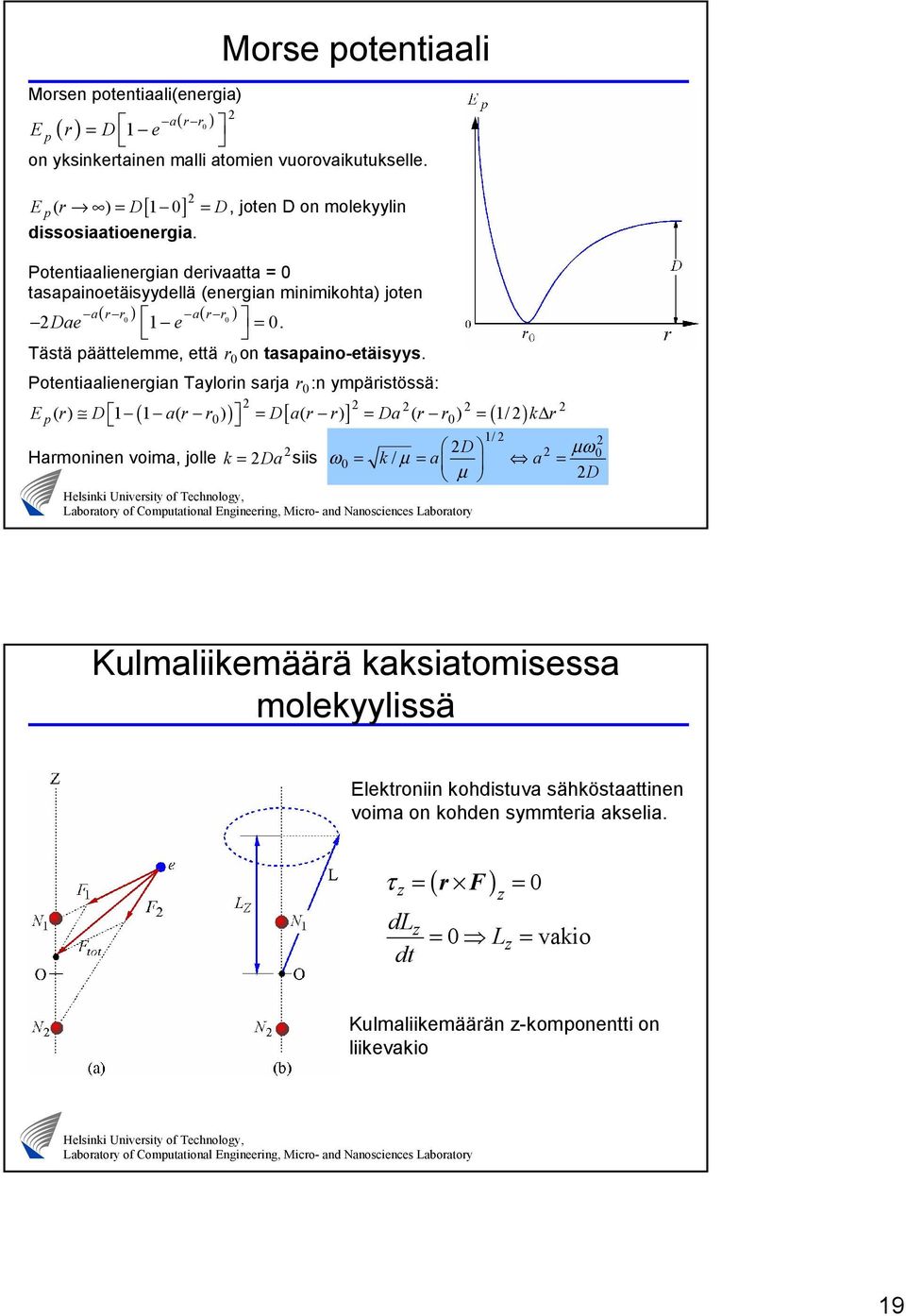 Potentiaalienergian Taylorin sarja r 0 :n ympäristössä: 0 0 / D µω 0 k = Da siis ω 0 = k/ µ = a a = ( ) [ ] ( ) E p ( r ) D ar ( r ) = Dar ( r ) = Da ( r r ) = / k r Harmoninen voima, jolle