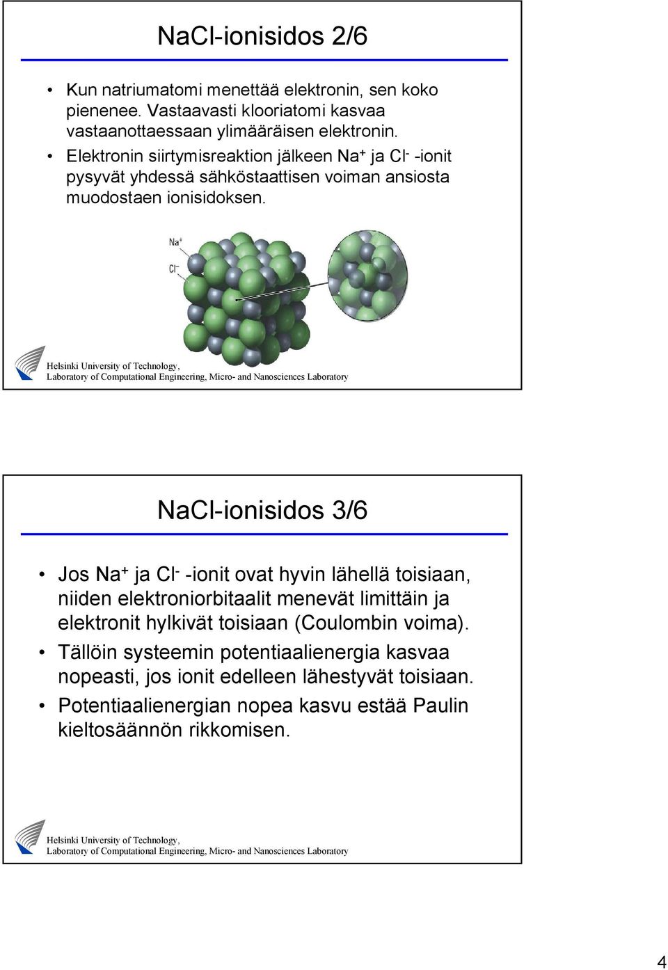 NaCl-ionisidos 3/6 Jos Na + ja Cl - -ionit ovat hyvin lähellä toisiaan, niiden elektroniorbitaalit menevät limittäin ja elektronit hylkivät toisiaan