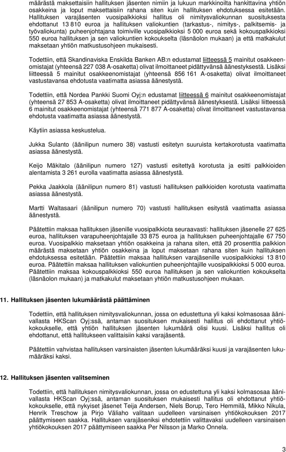 puheenjohtajana toimiville vuosipalkkioksi 5 000 euroa sekä kokouspalkkioksi 550 euroa hallituksen ja sen valiokuntien kokoukselta (läsnäolon mukaan) ja että matkakulut maksetaan yhtiön