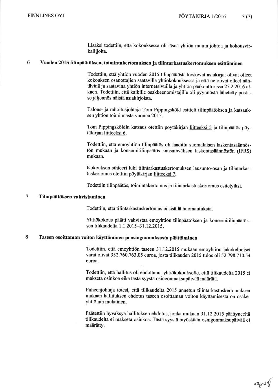 saatavilla yhtiökokouksessaja että ne olivat olleet nähtävinä ja saatavina yhtiön intemetsivuilla ja yhtiön pääkonfforissa25.2.2016 alkaen.