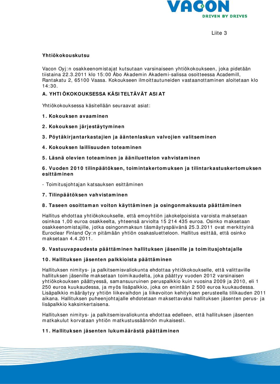 Kokouksen järjestäytyminen 3. Pöytäkirjantarkastajien ja ääntenlaskun valvojien valitseminen 4. Kokouksen laillisuuden toteaminen 5. Läsnä olevien toteaminen ja ääniluettelon vahvistaminen 6.