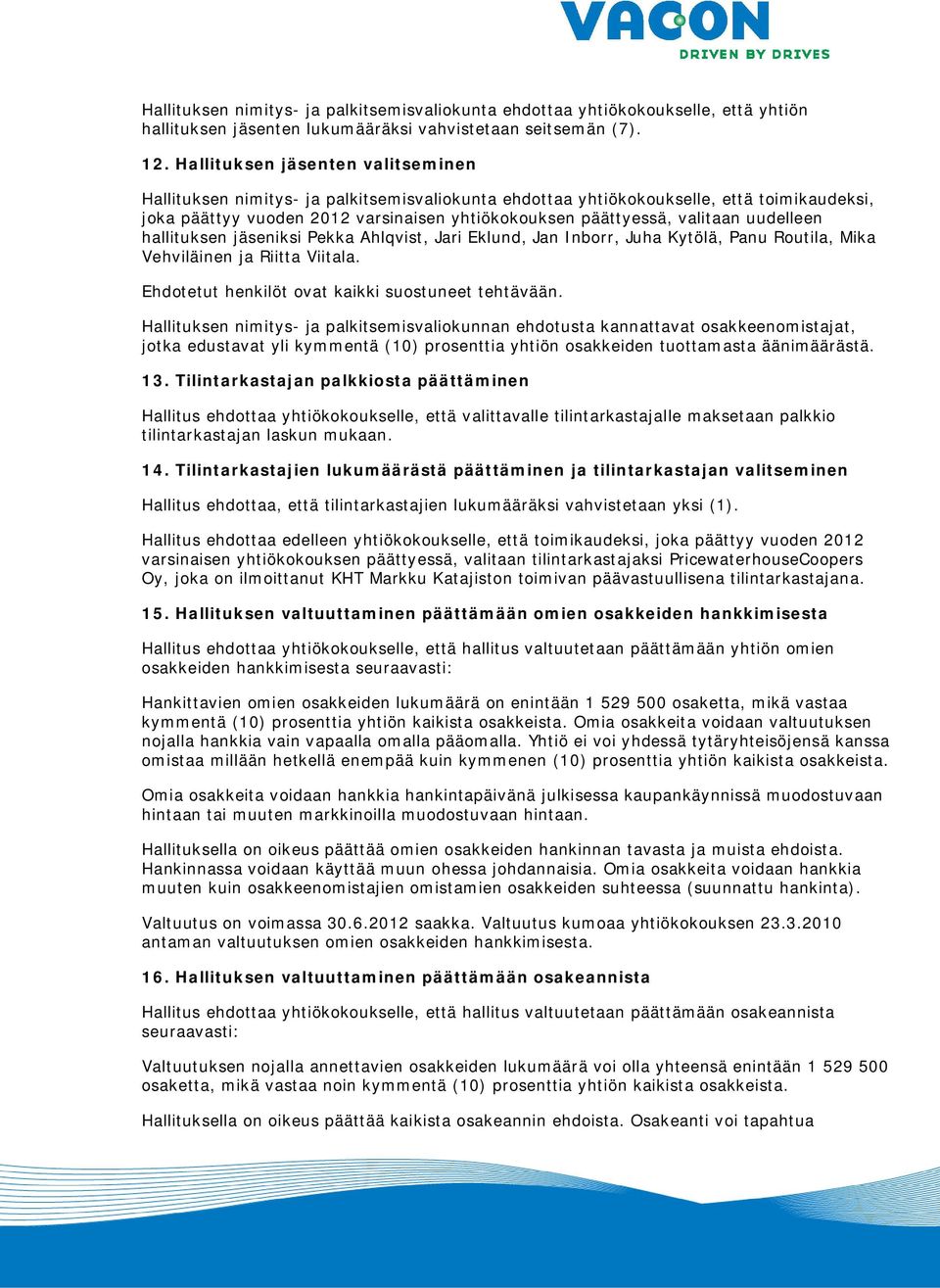 uudelleen hallituksen jäseniksi Pekka Ahlqvist, Jari Eklund, Jan Inborr, Juha Kytölä, Panu Routila, Mika Vehviläinen ja Riitta Viitala. Ehdotetut henkilöt ovat kaikki suostuneet tehtävään.