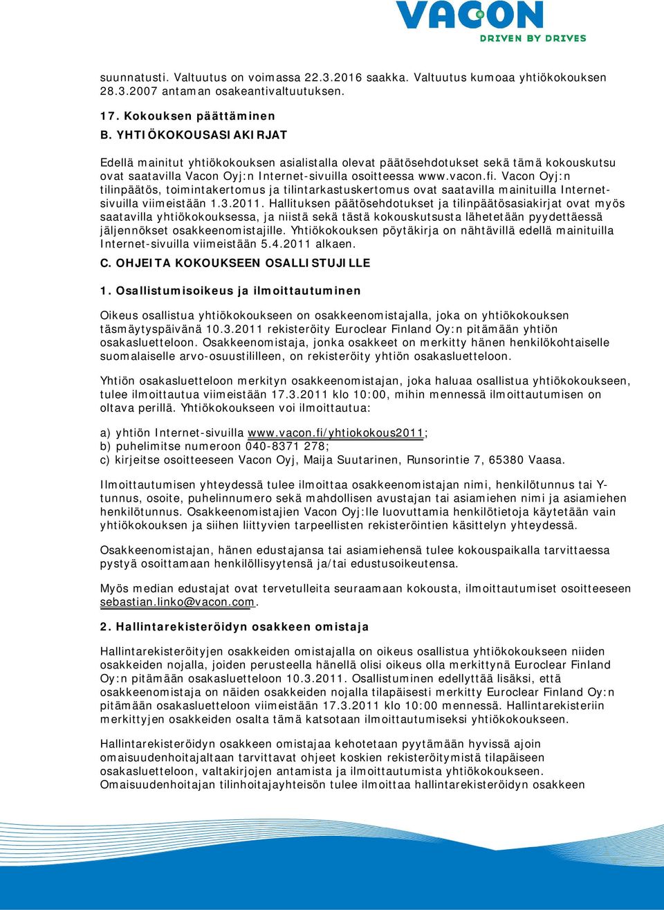 Vacon Oyj:n tilinpäätös, toimintakertomus ja tilintarkastuskertomus ovat saatavilla mainituilla Internetsivuilla viimeistään 1.3.2011.