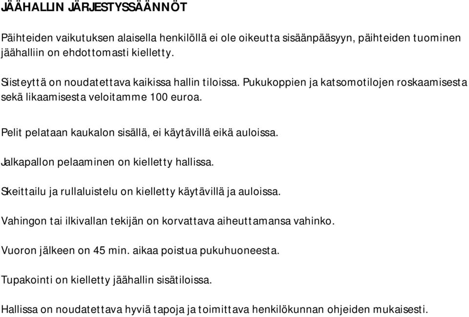 Pelit pelataan kaukalon sisällä, ei käytävillä eikä auloissa. Jalkapallon pelaaminen on kielletty hallissa. Skeittailu ja rullaluistelu on kielletty käytävillä ja auloissa.