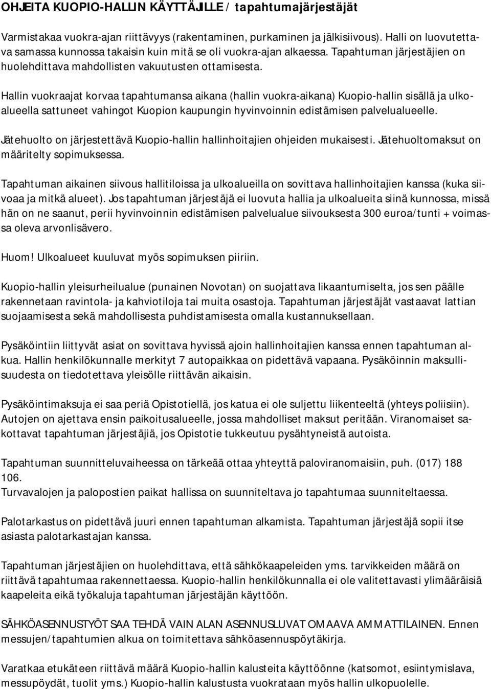 Hallin vuokraajat korvaa tapahtumansa aikana (hallin vuokra-aikana) Kuopio-hallin sisällä ja ulkoalueella sattuneet vahingot Kuopion kaupungin hyvinvoinnin edistämisen palvelualueelle.