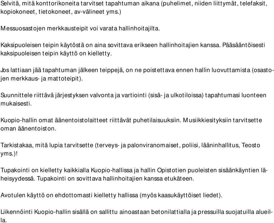 Pääsääntöisesti kaksipuoleisen teipin käyttö on kielletty. Jos lattiaan jää tapahtuman jälkeen teippejä, on ne poistettava ennen hallin luovuttamista (osastojen merkkaus- ja mattoteipit).