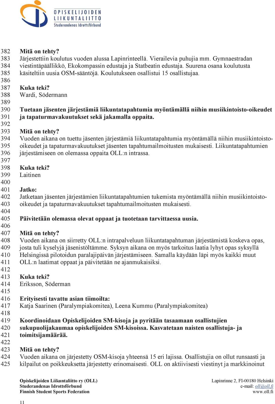 Koulutukseen osallistui 15 osallistujaa. Wardi, Södermann Tuetaan jäsenten järjestämiä liikuntatapahtumia myöntämällä niihin musiikintoisto-oikeudet ja tapaturmavakuutukset sekä jakamalla oppaita.