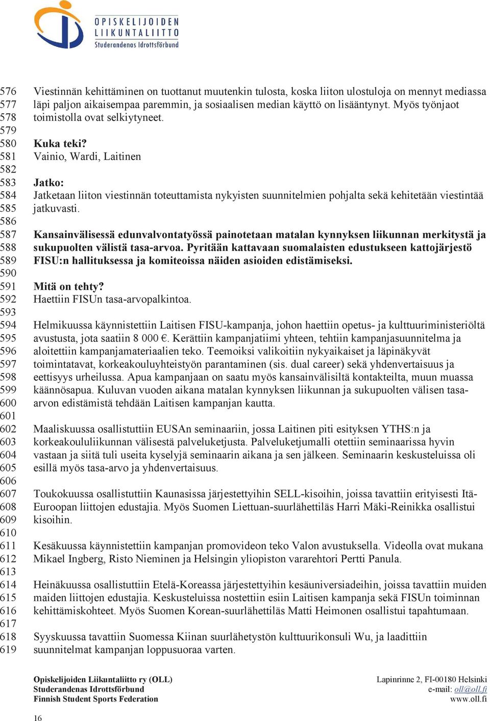 Vainio, Wardi, Laitinen Jatketaan liiton viestinnän toteuttamista nykyisten suunnitelmien pohjalta sekä kehitetään viestintää jatkuvasti.